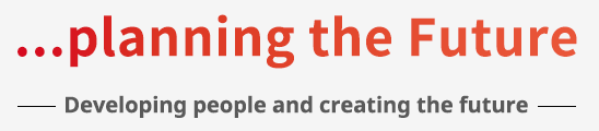 「...planning the Future」~Developing people and creating the future~